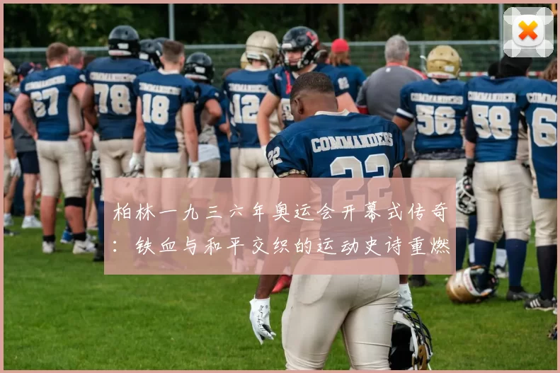 柏林一九三六年奥运会开幕式传奇：铁血与和平交织的运动史诗重燃往昔