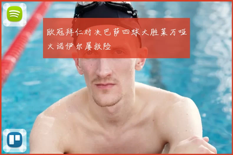 欧冠拜仁对决巴萨四球大胜莱万哑火诺伊尔屡救险