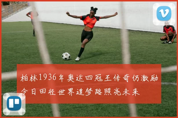 柏林1936年奥运四冠王传奇仍激励今日田径世界追梦路照亮未来