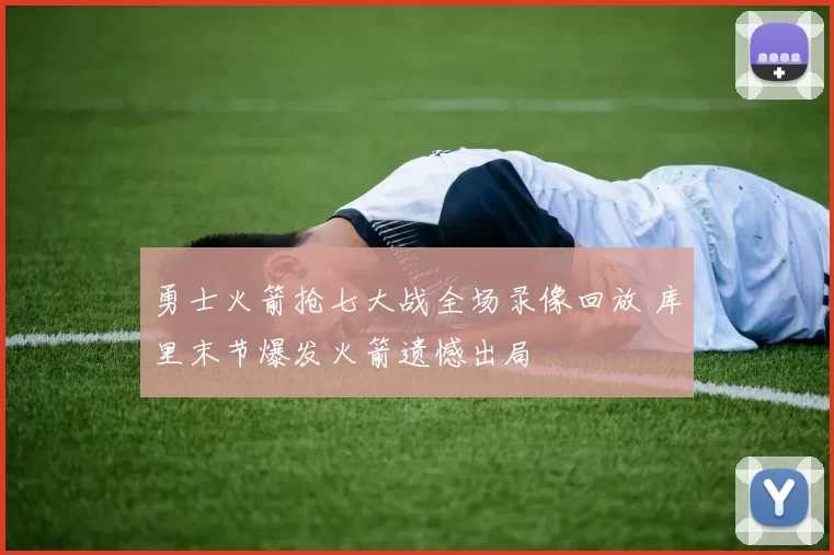 勇士火箭抢七大战全场录像回放 库里末节爆发火箭遗憾出局