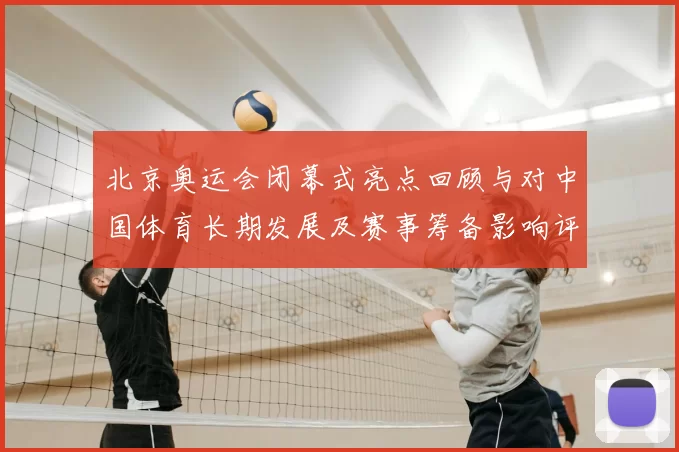 北京奥运会闭幕式亮点回顾与对中国体育长期发展及赛事筹备影响评估