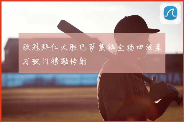 欧冠拜仁大胜巴萨集锦全场回放莱万破门穆勒传射